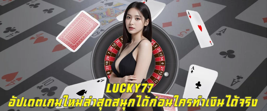 lucky77 อัปเดตเกมใหม่ล่าสุด สนุกได้ก่อนใคร ทำเงินได้จริง